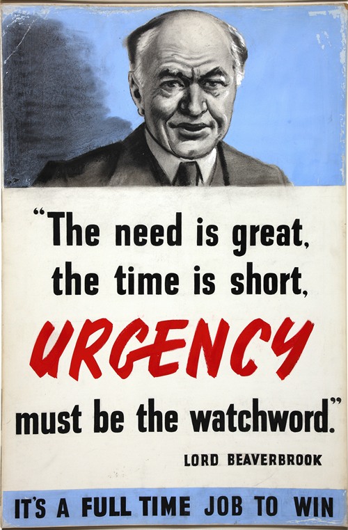 The need is great, the time is short. Urgency must be the watchword – Lord Beaverbrook. It’s a full time job to win