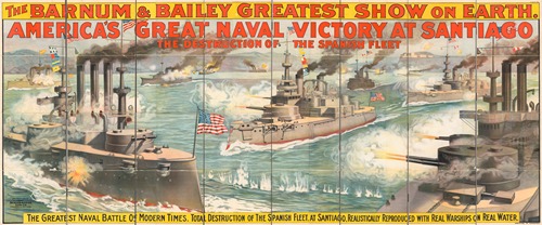 The Barnum and Bailey’s greatest show on earth. America’s great naval victory at Santiago. The destruction of the Spanish fleet …
