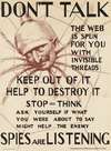 Don’t talk. The web is spun for you with invisible threads, keep out of it, help to destroy it–spies are listening