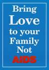 Bring love to your family not AIDS