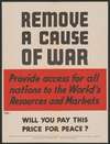 Remove the cause of war. Provide for all nations to the world’s resources and markets.
