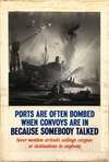 Ports are often bombed when convoys are in because somebody talked. Never mention arrivals, sailings, cargoes or destinations to anybody