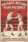 Wolgast-Nelson Fight Pictures ; Wonderful moving pictures of the greatest battle in the history of pugilism.