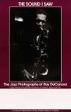 The Sound I Saw. The Jazz Photographs of Roy DeCarava.