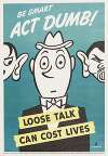 Be smart act dumb! Loose talk can cost lives