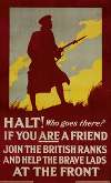 Halt! Who goes there; If you are a friend join the British ranksand help the brave lads at the front