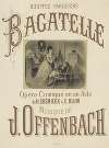 Bouffes-Parisiens. Bagatelle, opéra-comique en un acte de H. Crémieux & E. Blum. Musique de J. Offenbach